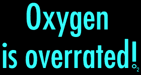 Oxygen is overrated - Keep running...